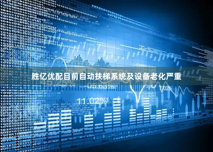 胜亿优配目前自动扶梯系统及设备老化严重