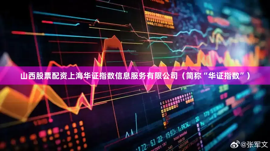 山西股票配资上海华证指数信息服务有限公司（简称“华证指数”）