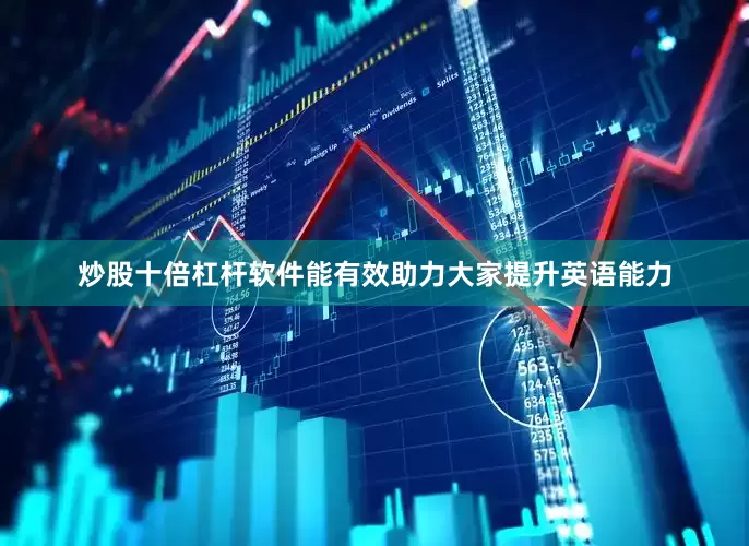 炒股十倍杠杆软件能有效助力大家提升英语能力
