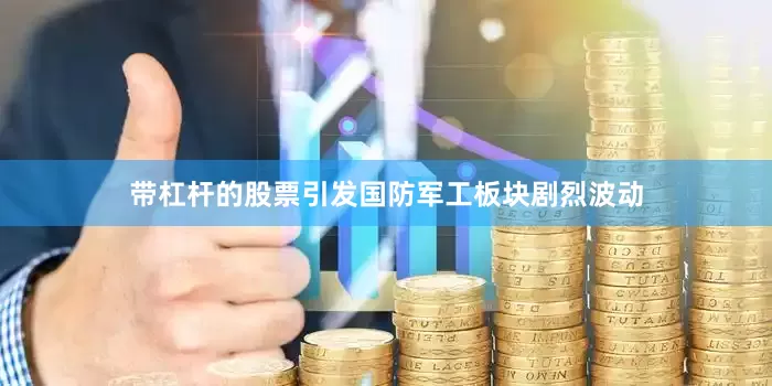 带杠杆的股票引发国防军工板块剧烈波动