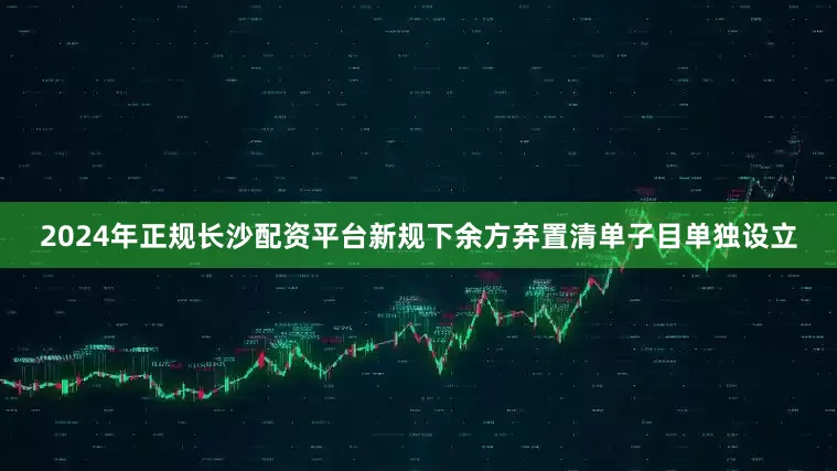 2024年正规长沙配资平台新规下余方弃置清单子目单独设立