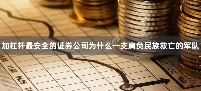 加杠杆最安全的证券公司为什么一支肩负民族救亡的军队