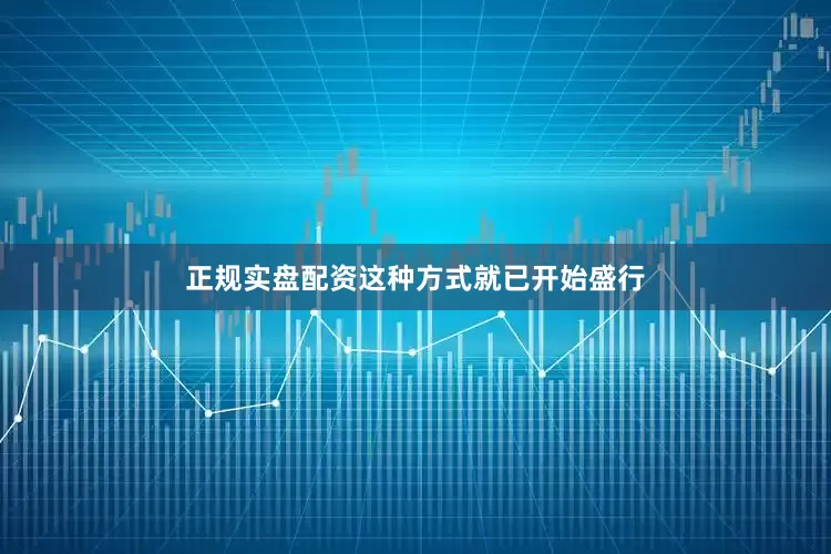 正规实盘配资这种方式就已开始盛行