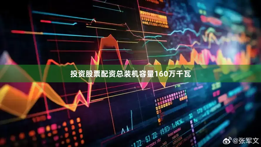 投资股票配资总装机容量160万千瓦